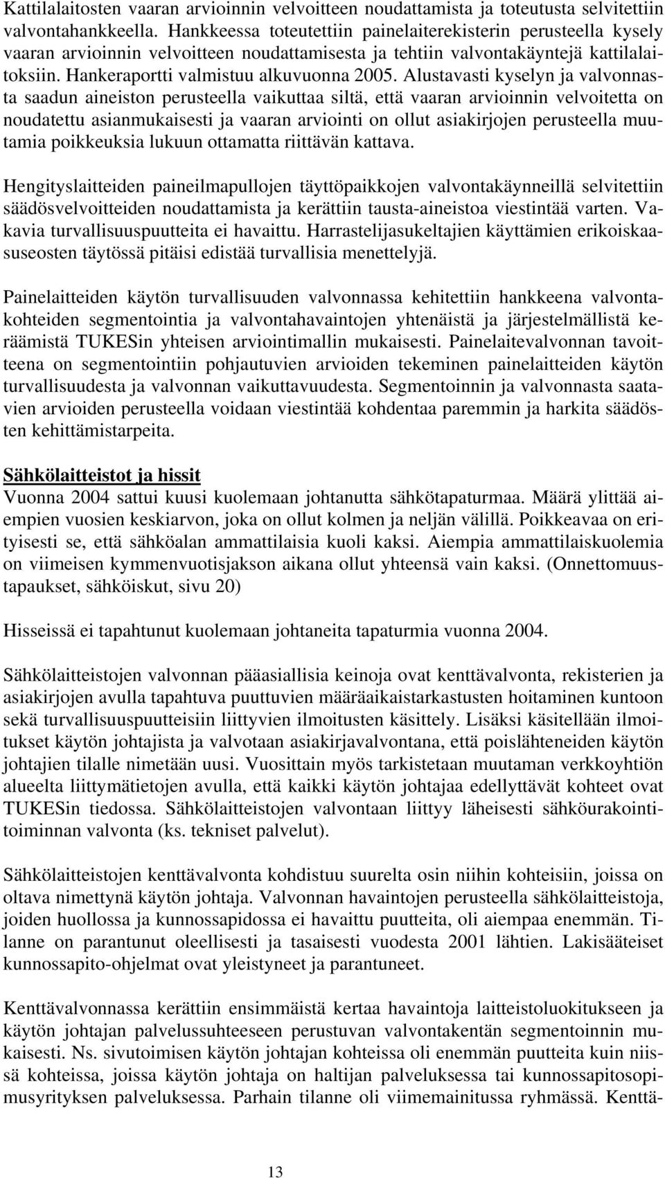 Alustavasti kyselyn ja valvonnasta saadun aineiston perusteella vaikuttaa siltä, että vaaran arvioinnin velvoitetta on noudatettu asianmukaisesti ja vaaran arviointi on ollut asiakirjojen perusteella