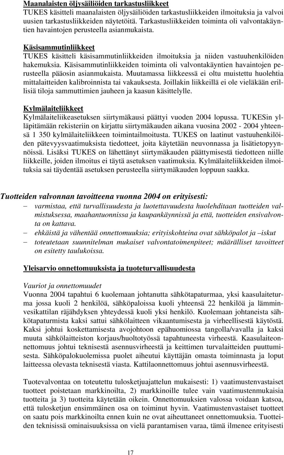 Käsisammutinliikkeiden toiminta oli valvontakäyntien havaintojen perusteella pääosin asianmukaista. Muutamassa liikkeessä ei oltu muistettu huolehtia mittalaitteiden kalibroinnista tai vakauksesta.