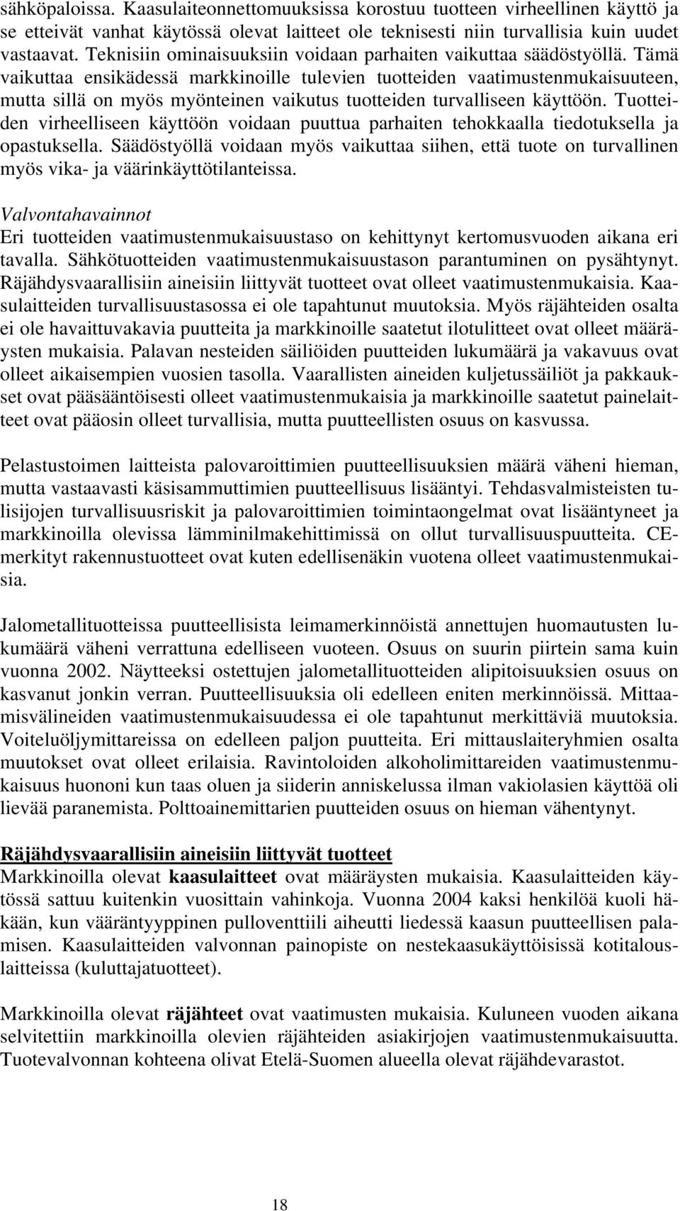 Tämä vaikuttaa ensikädessä markkinoille tulevien tuotteiden vaatimustenmukaisuuteen, mutta sillä on myös myönteinen vaikutus tuotteiden turvalliseen käyttöön.