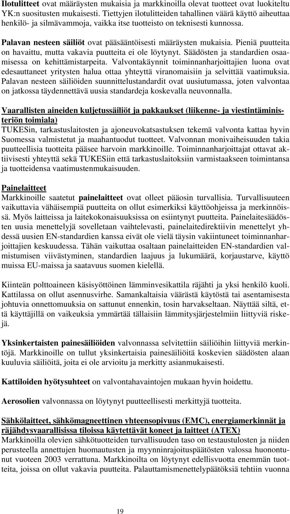 Pieniä puutteita on havaittu, mutta vakavia puutteita ei ole löytynyt. Säädösten ja standardien osaamisessa on kehittämistarpeita.