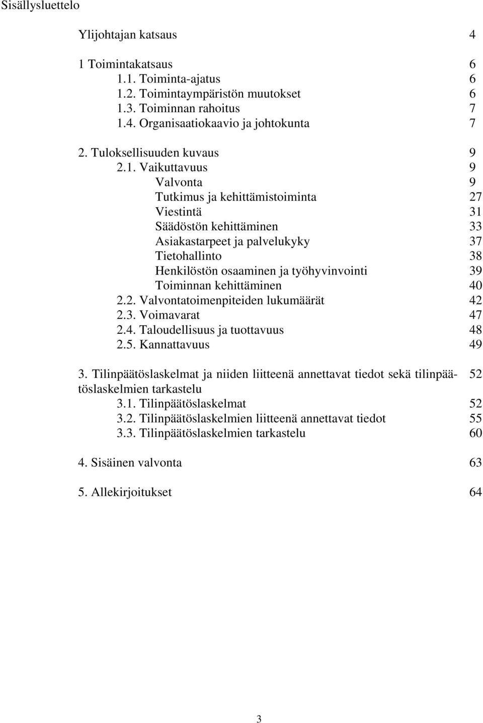 Vaikuttavuus Valvonta Tutkimus ja kehittämistoiminta Viestintä Säädöstön kehittäminen Asiakastarpeet ja palvelukyky Tietohallinto Henkilöstön osaaminen ja työhyvinvointi Toiminnan kehittäminen 2.