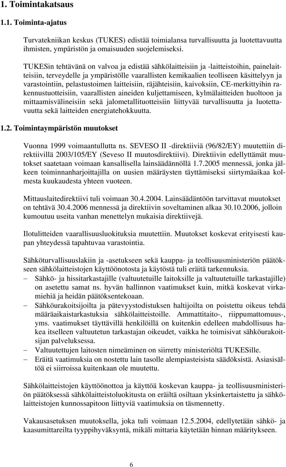 pelastustoimen laitteisiin, räjähteisiin, kaivoksiin, CEmerkittyihin rakennustuotteisiin, vaarallisten aineiden kuljettamiseen, kylmälaitteiden huoltoon ja mittaamisvälineisiin sekä