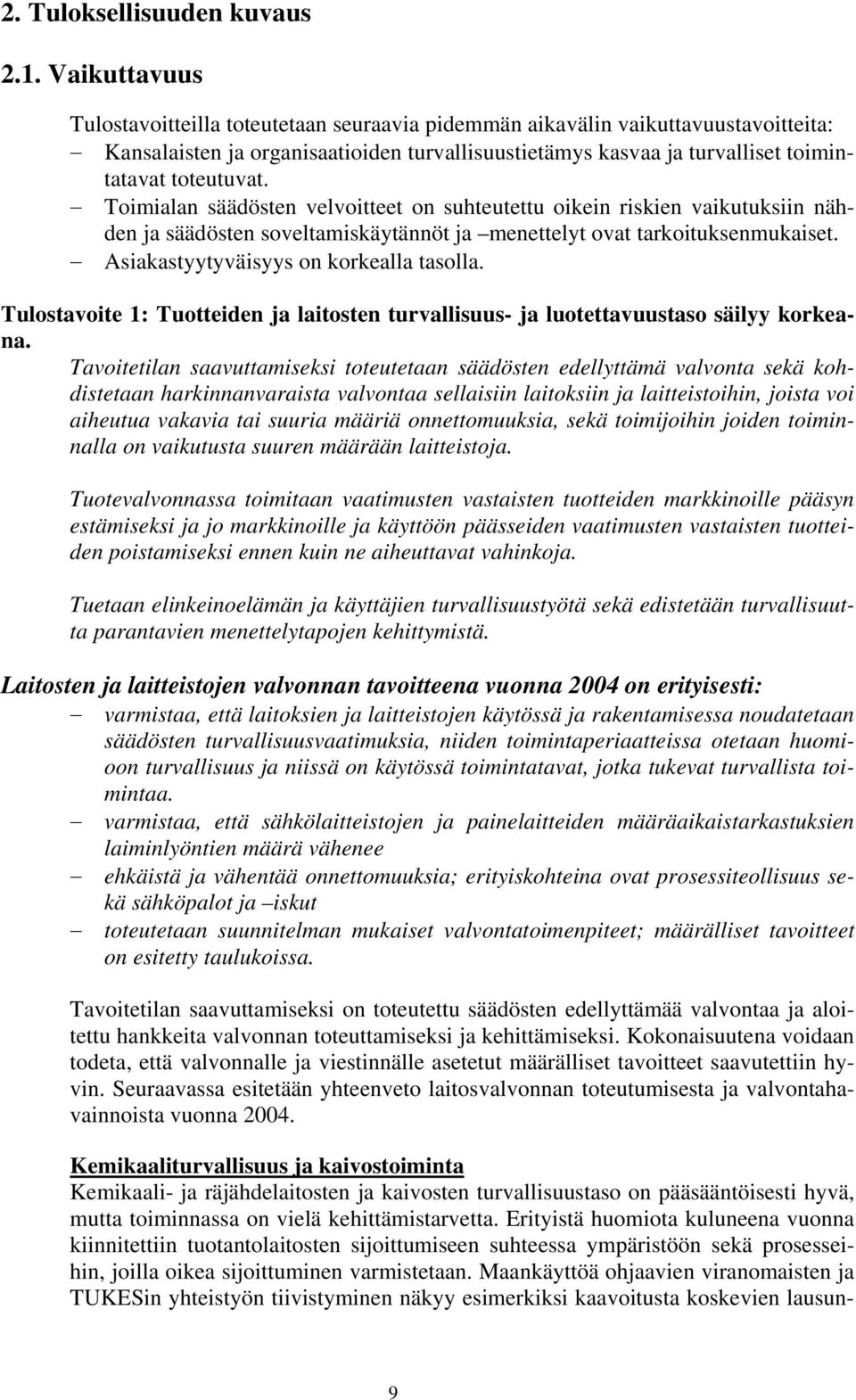 Toimialan säädösten velvoitteet on suhteutettu oikein riskien vaikutuksiin nähden ja säädösten soveltamiskäytännöt ja menettelyt ovat tarkoituksenmukaiset. Asiakastyytyväisyys on korkealla tasolla.