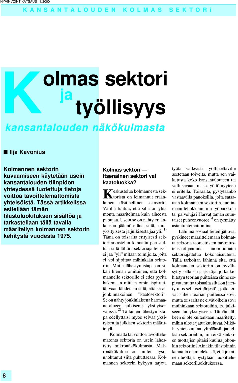 Keskustelua kolmannesta sektorista on leimannut eräänlainen käsitteellinen sekasorto. Välillä tuntuu, että sillä on yhtä monta määritelmää kuin aiheesta puhujaa.