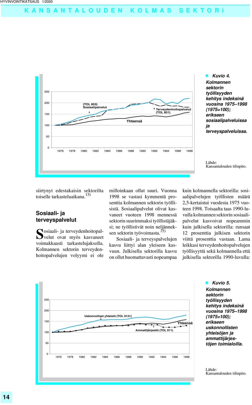 Vuonna 1998 se vastasi kymmentä prosenttia kolmannen työllisistä. Sosiaalipalvelut olivat kasvaneet vuoteen 1998 mennessä suurimmaksi työllistäjäksi; ne työllistivät noin neljänneksen työvoimasta.