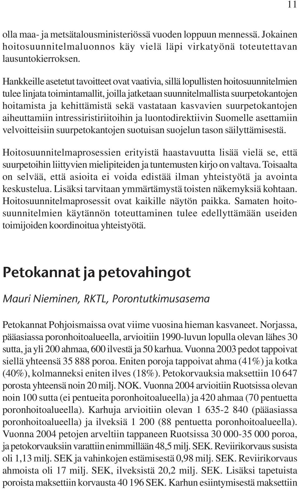 vastataan kasvavien suurpetokantojen aiheuttamiin intressiristiriitoihin ja luontodirektiivin Suomelle asettamiin velvoitteisiin suurpetokantojen suotuisan suojelun tason säilyttämisestä.