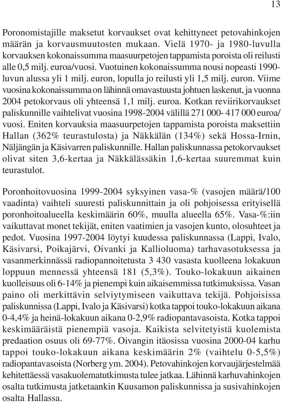 euron, lopulla jo reilusti yli 1,5 milj. euron. Viime vuosina kokonaissumma on lähinnä omavastuusta johtuen laskenut, ja vuonna 2004 petokorvaus oli yhteensä 1,1 milj. euroa.