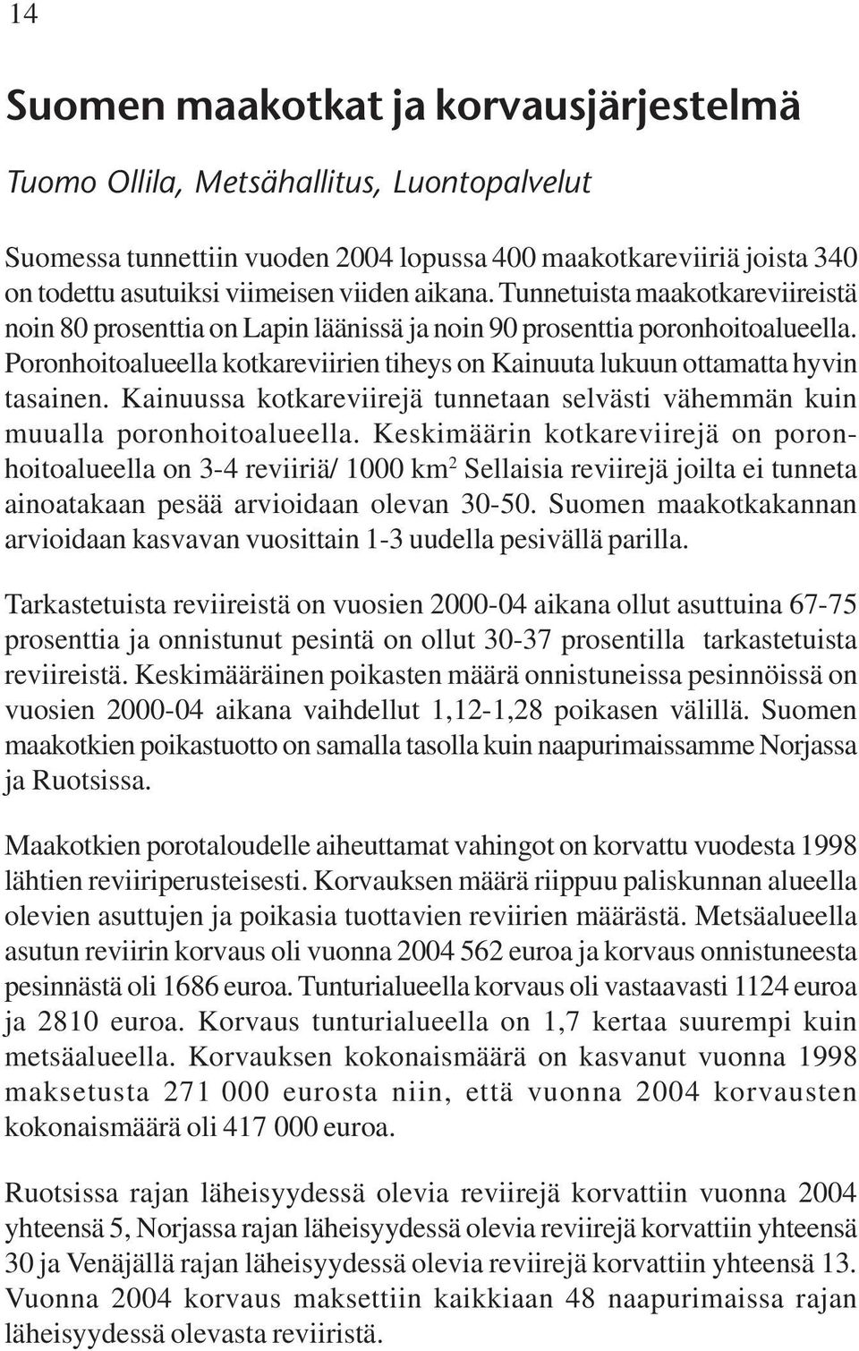 Poronhoitoalueella kotkareviirien tiheys on Kainuuta lukuun ottamatta hyvin tasainen. Kainuussa kotkareviirejä tunnetaan selvästi vähemmän kuin muualla poronhoitoalueella.