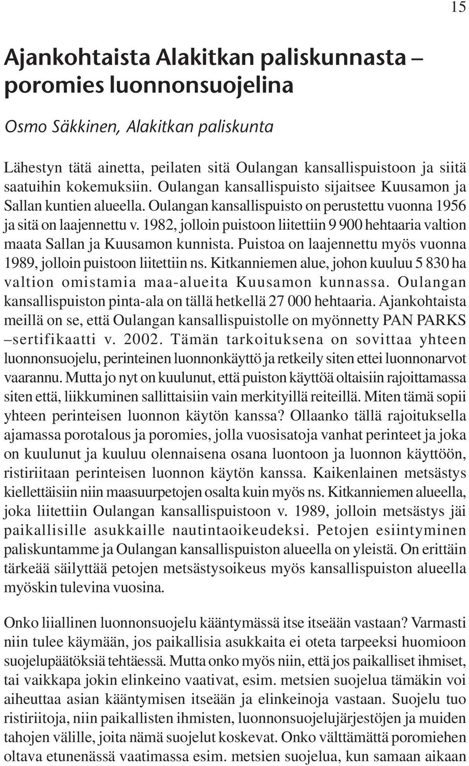 1982, jolloin puistoon liitettiin 9 900 hehtaaria valtion maata Sallan ja Kuusamon kunnista. Puistoa on laajennettu myös vuonna 1989, jolloin puistoon liitettiin ns.