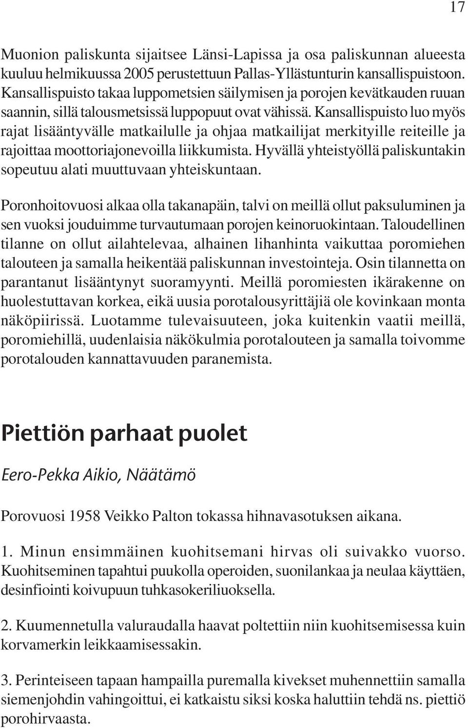 Kansallispuisto luo myös rajat lisääntyvälle matkailulle ja ohjaa matkailijat merkityille reiteille ja rajoittaa moottoriajonevoilla liikkumista.