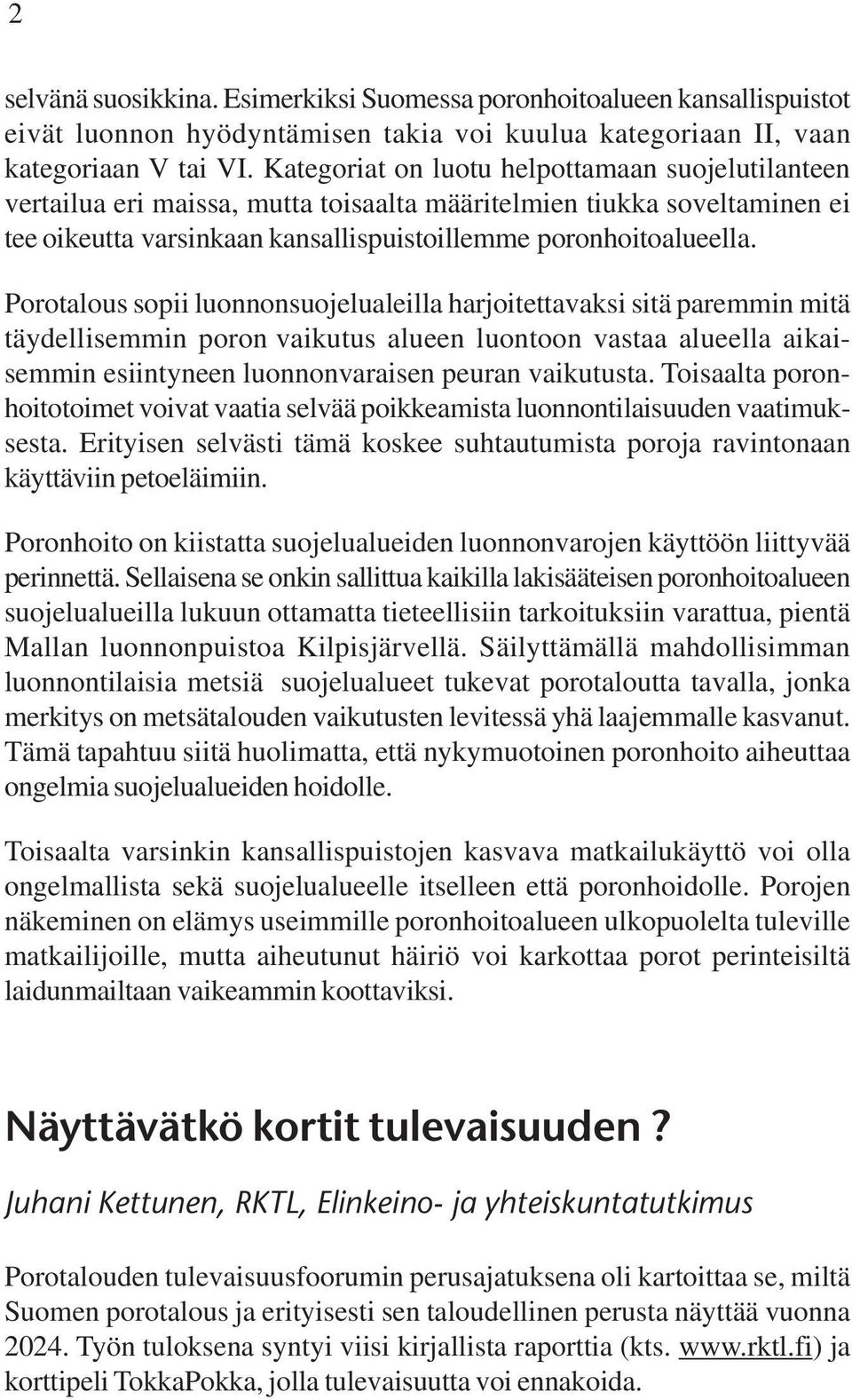 Porotalous sopii luonnonsuojelualeilla harjoitettavaksi sitä paremmin mitä täydellisemmin poron vaikutus alueen luontoon vastaa alueella aikaisemmin esiintyneen luonnonvaraisen peuran vaikutusta.