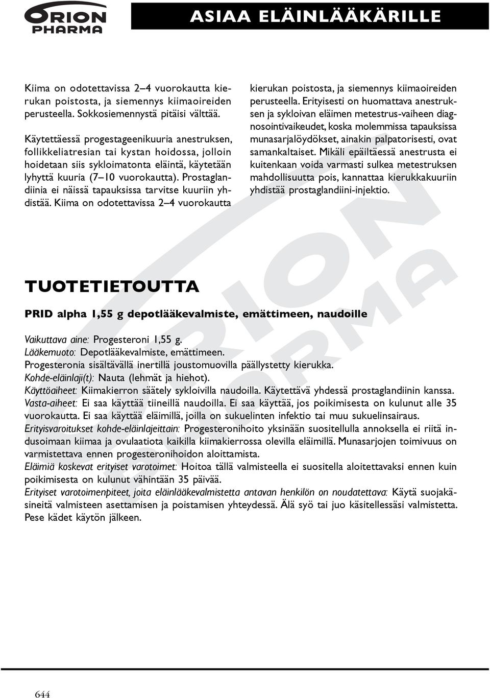 Prostaglandiinia ei näissä tapauksissa tarvitse kuuriin yhdistää. Kiima on odotettavissa 2 4 vuorokautta kierukan poistosta, ja siemennys kiimaoireiden perusteella.