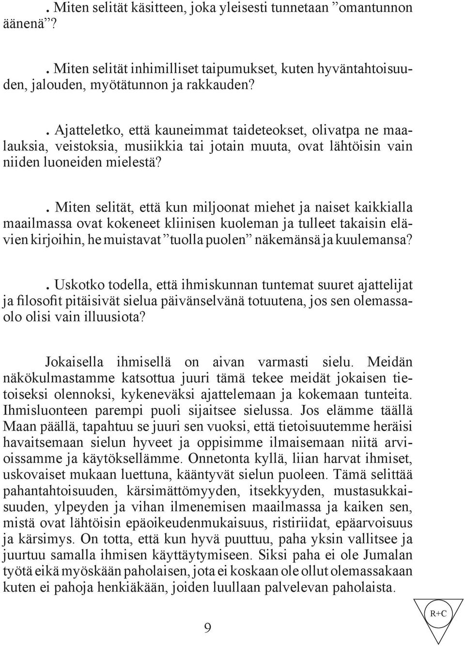 . Miten selität, että kun miljoonat miehet ja naiset kaikkialla maailmassa ovat kokeneet kliinisen kuoleman ja tulleet takaisin elävien kirjoihin, he muistavat tuolla puolen näkemänsä ja kuulemansa?