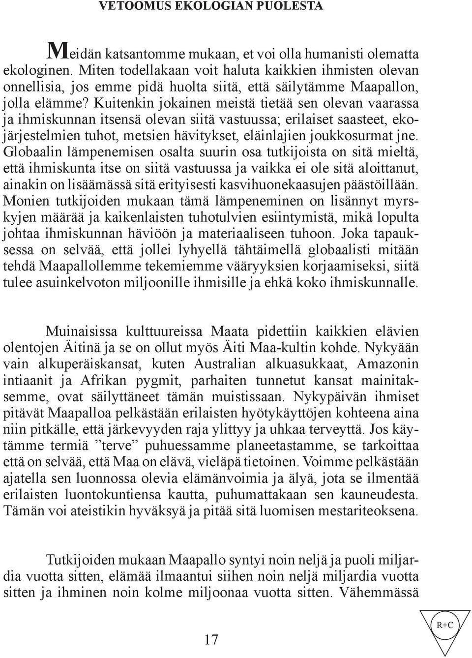 Kuitenkin jokainen meistä tietää sen olevan vaarassa ja ihmiskunnan itsensä olevan siitä vastuussa; erilaiset saasteet, ekojärjestelmien tuhot, metsien hävitykset, eläinlajien joukkosurmat jne.