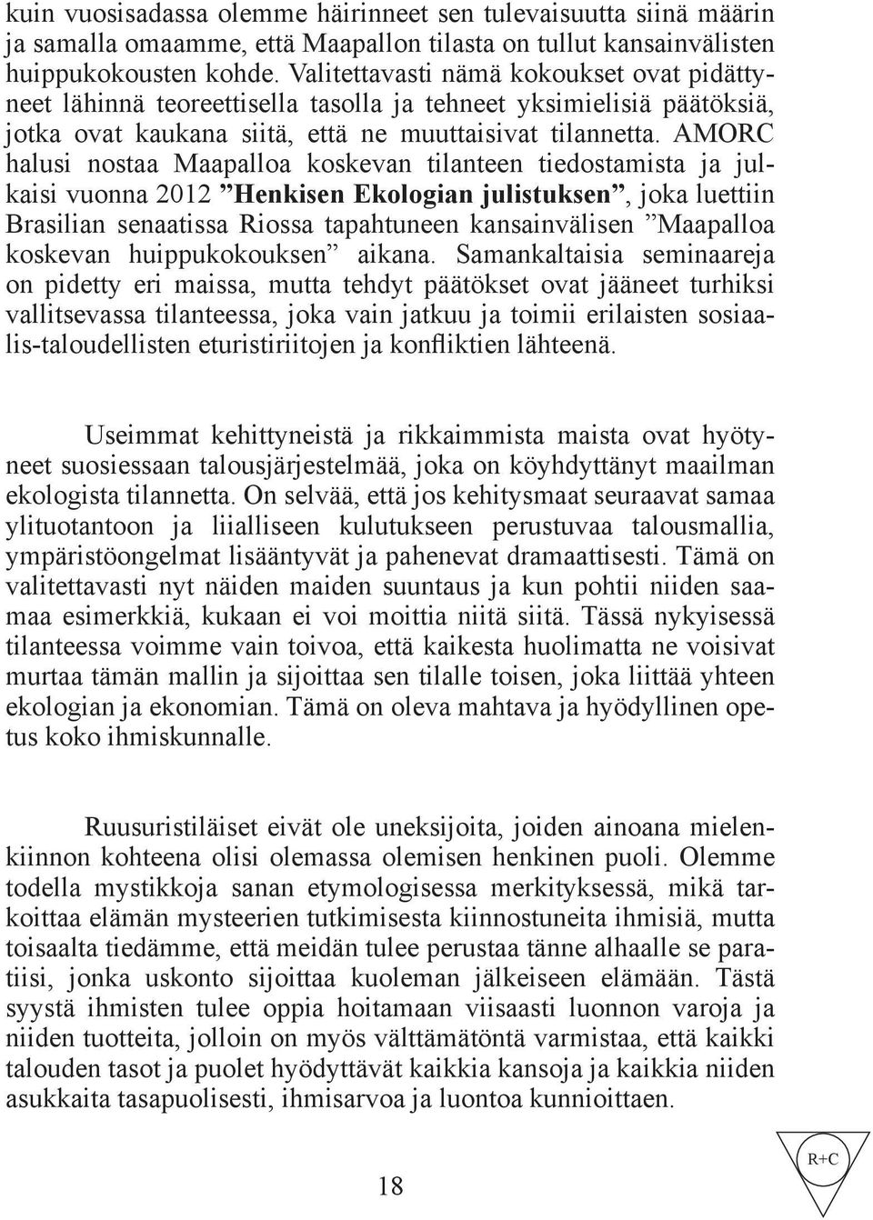 AMORC halusi nostaa Maapalloa koskevan tilanteen tiedostamista ja julkaisi vuonna 2012 Henkisen Ekologian julistuksen, joka luettiin Brasilian senaatissa Riossa tapahtuneen kansainvälisen Maapalloa