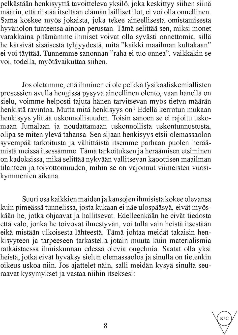 Tämä selittää sen, miksi monet varakkaina pitämämme ihmiset voivat olla syvästi onnettomia, sillä he kärsivät sisäisestä tyhjyydestä, mitä kaikki maailman kultakaan ei voi täyttää.