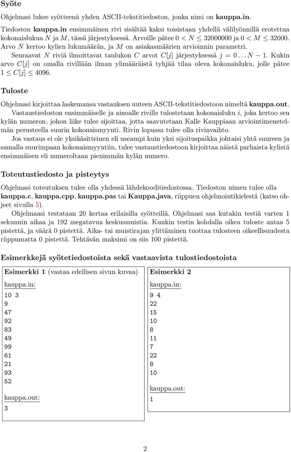 Arvo N kertoo kylien lukumäärän, ja M on asiakasmäärien arvioinnin parametri. Seuraavat N riviä ilmoittavat taulukon C arvot C[j] järjestyksessä j = 0... N 1.