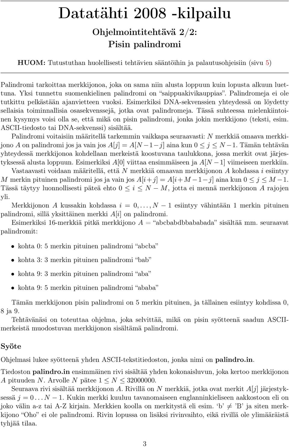 Esimerkiksi DNA-sekvenssien yhteydessä on löydetty sellaisia toiminnallisia osasekvenssejä, jotka ovat palindromeja.