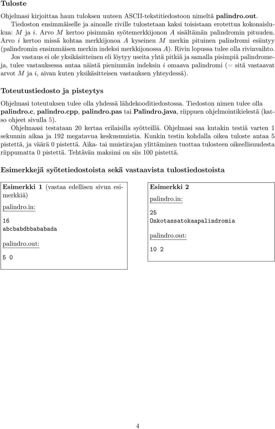 Arvo i kertoo missä kohtaa merkkijonoa A kyseinen M merkin pituinen palindromi esiintyy (palindromin ensimmäisen merkin indeksi merkkijonossa A). Rivin lopussa tulee olla rivinvaihto.