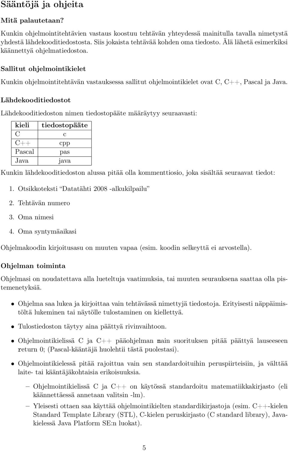 Sallitut ohjelmointikielet Kunkin ohjelmointitehtävän vastauksessa sallitut ohjelmointikielet ovat C, C++, Pascal ja Java.