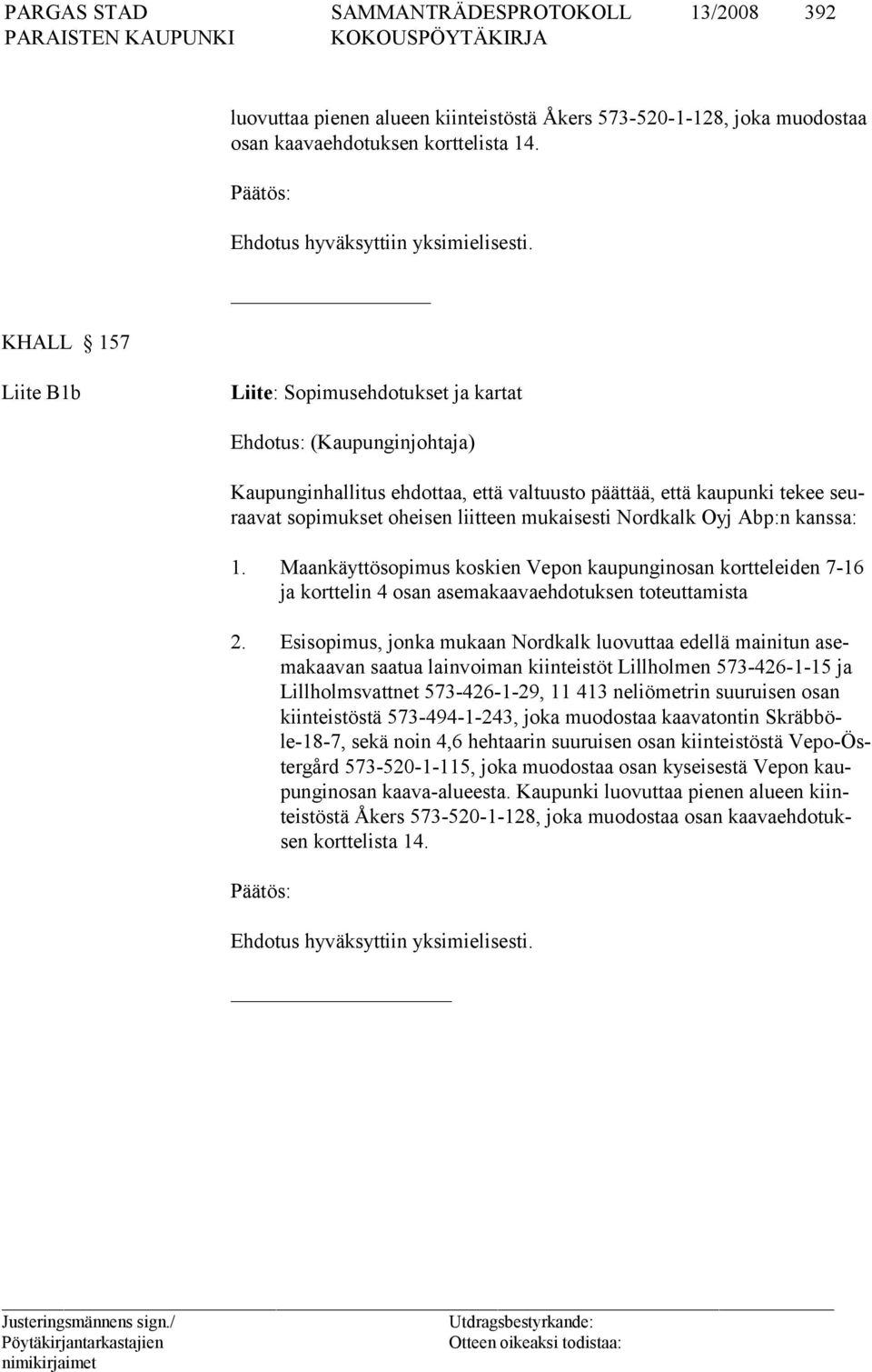 mukaisesti Nord kalk Oyj Abp:n kanssa: 1. Maankäyttösopimus kos kien Ve pon kau pun gin osan kort te lei den 7-16 ja kortte lin 4 osan ase ma kaa vaeh do tuksen to teut tamista 2.