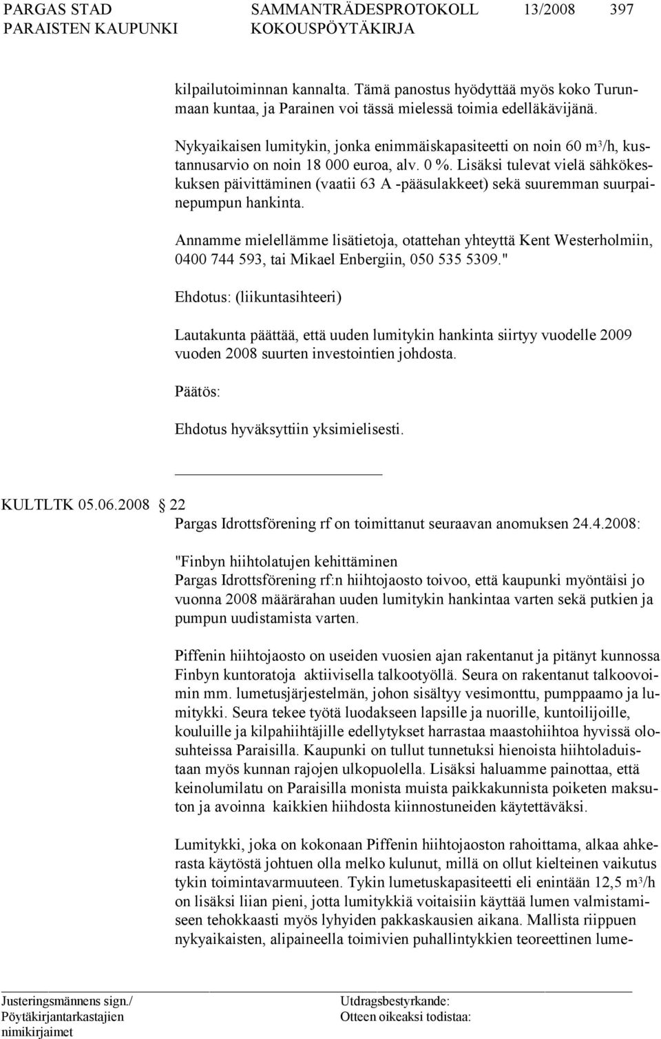 Lisäksi tulevat vielä sähkökeskuksen päivittäminen (vaatii 63 A -pääsulakkeet) sekä suuremman suurpainepumpun hankinta.