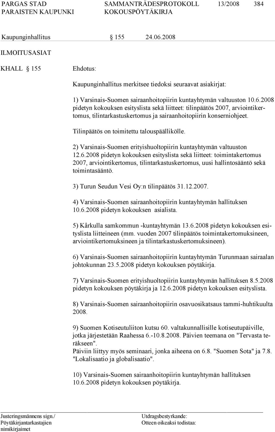 2008 pidetyn kokouksen esityslista sekä liitteet: tilinpäätös 2007, arviointi kertomus, tilintarkastuskertomus ja sairaanhoitopiirin konserniohjeet. Tilinpäätös on toimitettu talouspäällikölle.