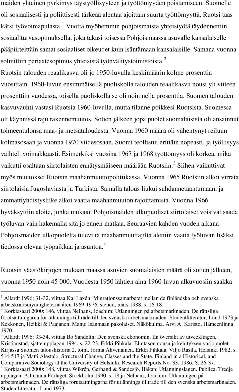 isäntämaan kansalaisille. Samana vuonna solmittiin periaatesopimus yhteisistä työnvälitystoimistoista. 2 Ruotsin talouden reaalikasvu oli jo 1950-luvulla keskimäärin kolme prosenttia vuosittain.