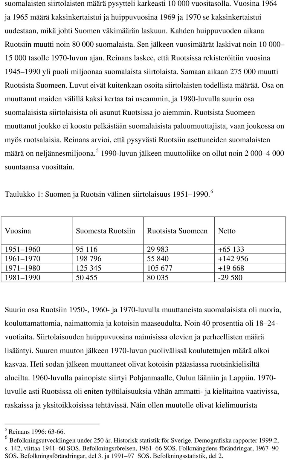 Kahden huippuvuoden aikana Ruotsiin muutti noin 80 000 suomalaista. Sen jälkeen vuosimäärät laskivat noin 10 000 15 000 tasolle 1970-luvun ajan.