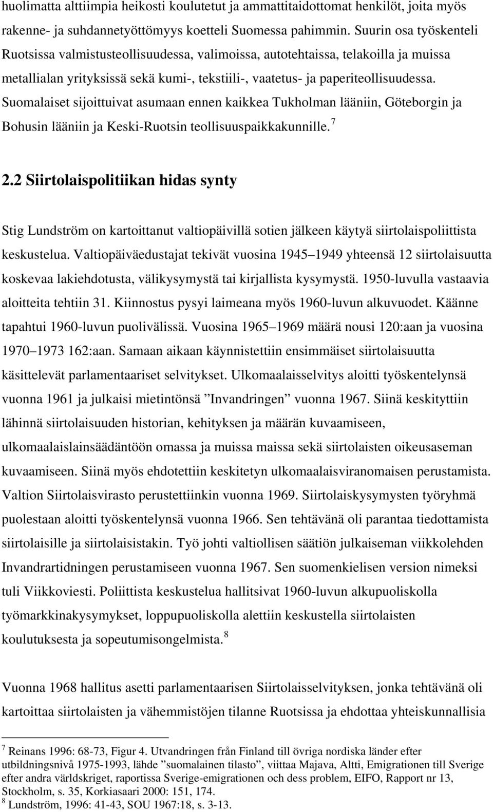 Suomalaiset sijoittuivat asumaan ennen kaikkea Tukholman lääniin, Göteborgin ja Bohusin lääniin ja Keski-Ruotsin teollisuuspaikkakunnille. 7 2.