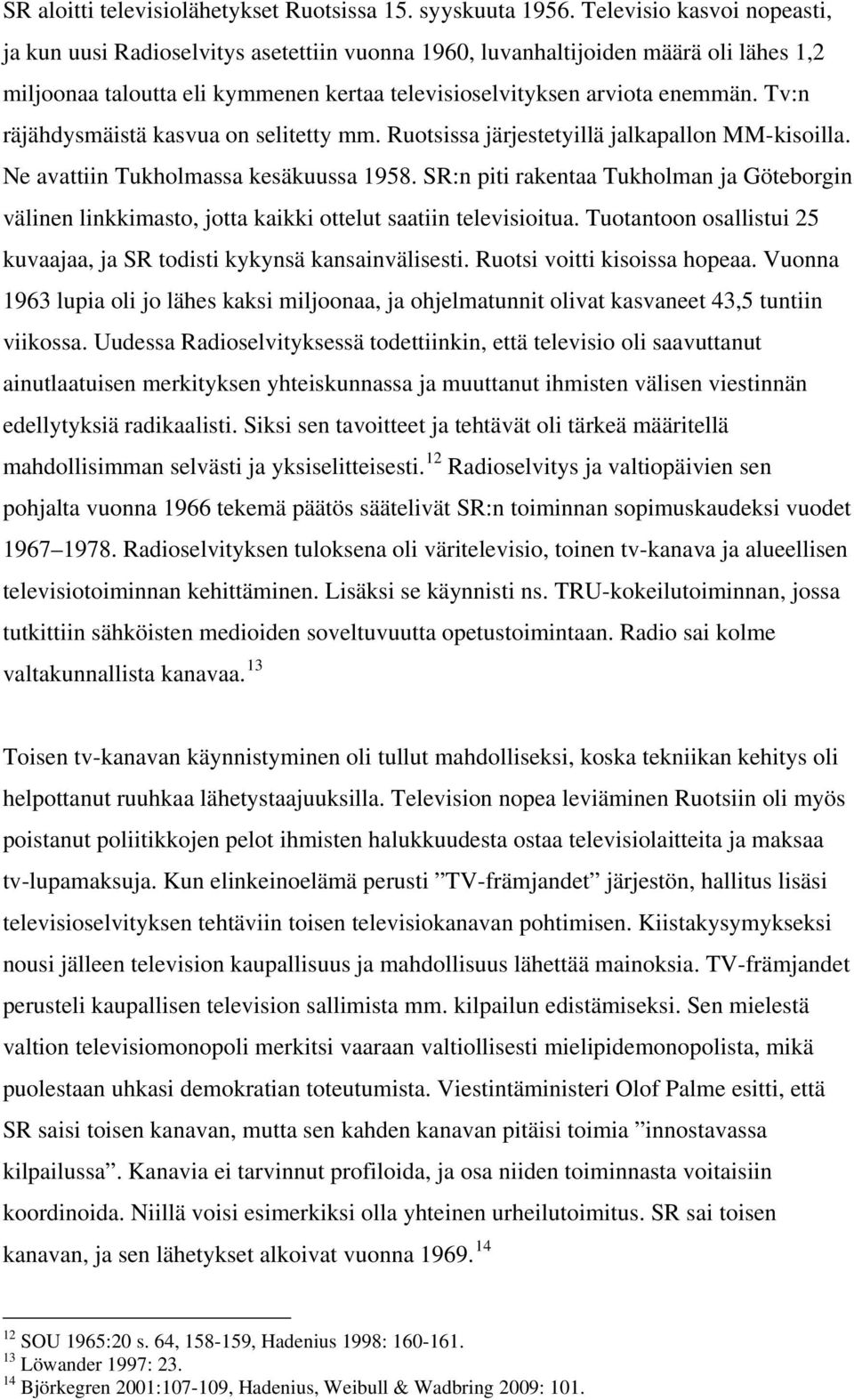 Tv:n räjähdysmäistä kasvua on selitetty mm. Ruotsissa järjestetyillä jalkapallon MM-kisoilla. Ne avattiin Tukholmassa kesäkuussa 1958.