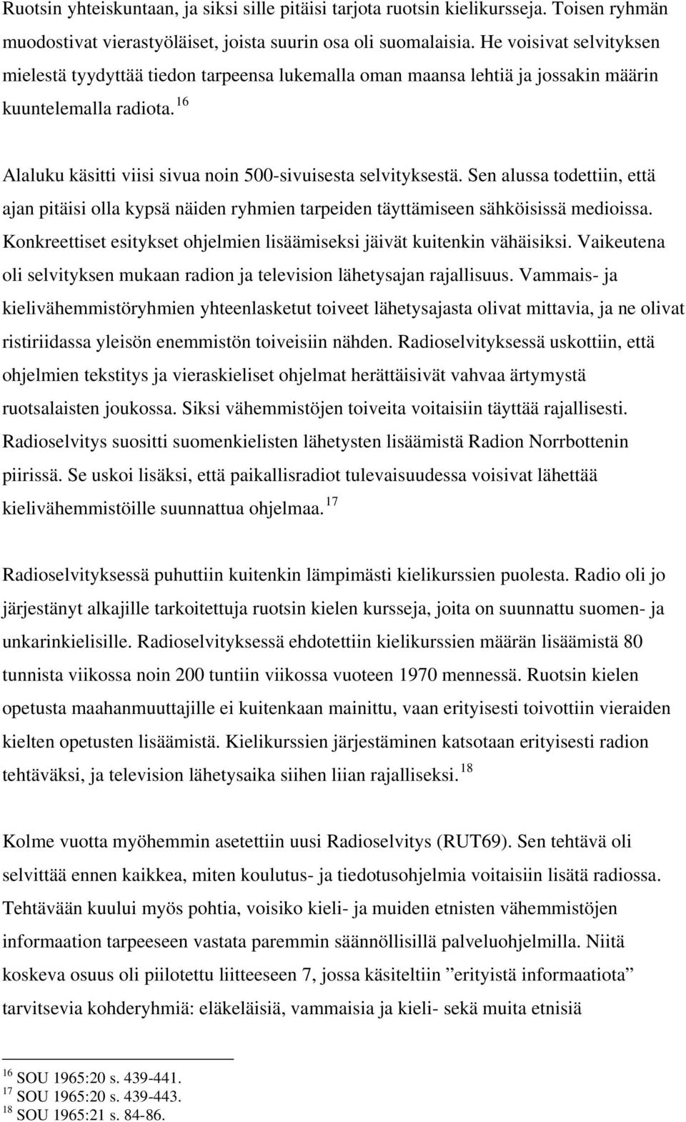 Sen alussa todettiin, että ajan pitäisi olla kypsä näiden ryhmien tarpeiden täyttämiseen sähköisissä medioissa. Konkreettiset esitykset ohjelmien lisäämiseksi jäivät kuitenkin vähäisiksi.