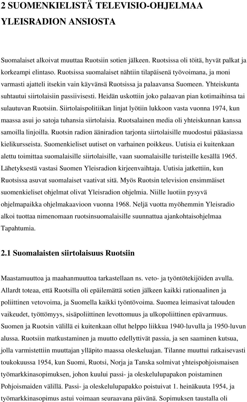 Heidän uskottiin joko palaavan pian kotimaihinsa tai sulautuvan Ruotsiin. Siirtolaispolitiikan linjat lyötiin lukkoon vasta vuonna 1974, kun maassa asui jo satoja tuhansia siirtolaisia.