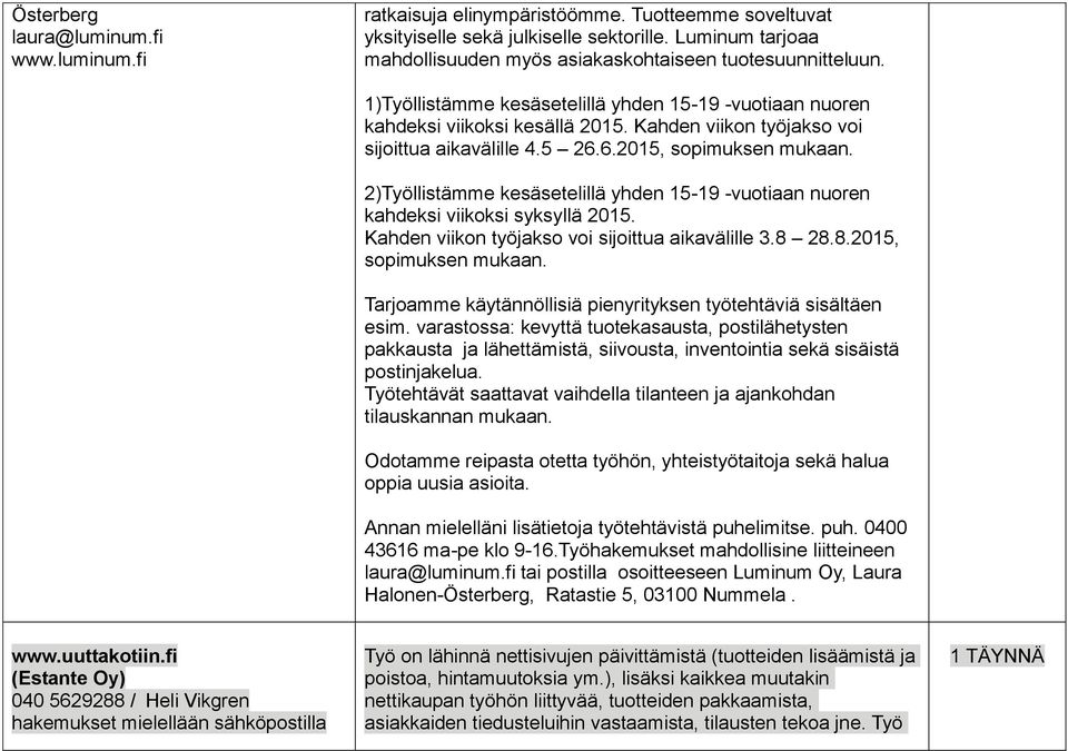 Kahden viikon työjakso voi sijoittua aikavälille 4.5 26.6.2015, sopimuksen mukaan. 2)Työllistämme kesäsetelillä yhden 15-19 -vuotiaan nuoren kahdeksi viikoksi syksyllä 2015.