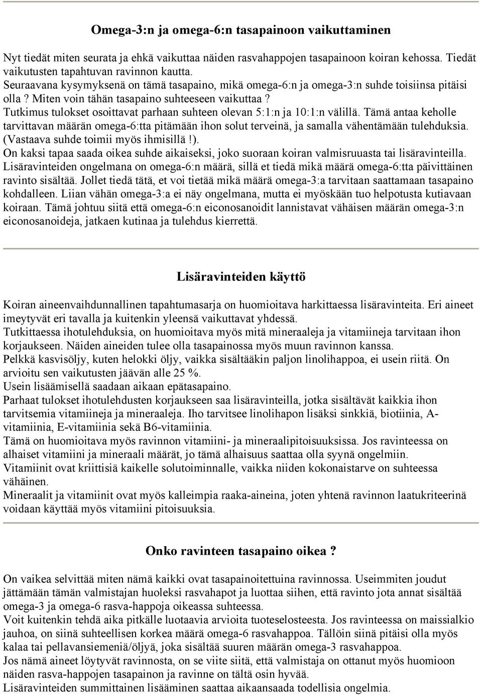 Tutkimus tulokset osoittavat parhaan suhteen olevan 5:1:n ja 10:1:n välillä. Tämä antaa keholle tarvittavan määrän omega-6:tta pitämään ihon solut terveinä, ja samalla vähentämään tulehduksia.