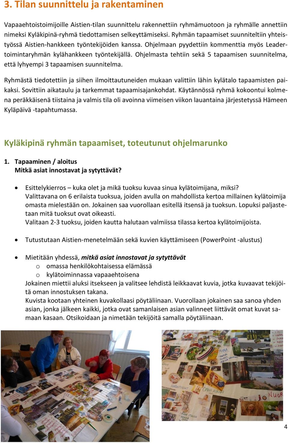 Ohjelmasta tehtiin sekä 5 tapaamisen suunnitelma, että lyhyempi 3 tapaamisen suunnitelma. Ryhmästä tiedotettiin ja siihen ilmoittautuneiden mukaan valittiin lähin kylätalo tapaamisten paikaksi.