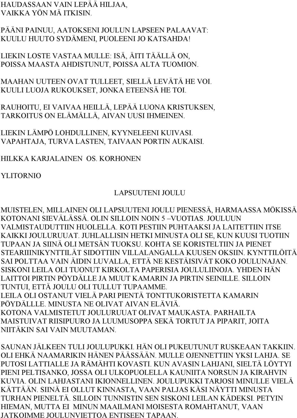 RAUHOITU, EI VAIVAA HEILLÄ, LEPÄÄ LUONA KRISTUKSEN, TARKOITUS ON ELÄMÄLLÄ, AIVAN UUSI IHMEINEN. LIEKIN LÄMPÖ LOHDULLINEN, KYYNELEENI KUIVASI. VAPAHTAJA, TURVA LASTEN, TAIVAAN PORTIN AUKAISI.