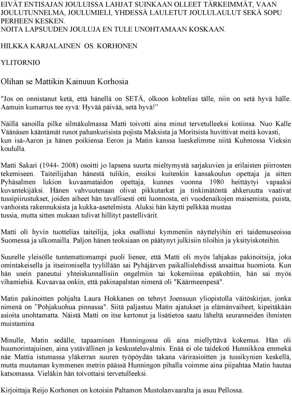 Aamuin kumarrus tee syvä: Hyvää päivää, setä hyvä! Näillä sanoilla pilke silmäkulmassa Matti toivotti aina minut tervetulleeksi kotiinsa.