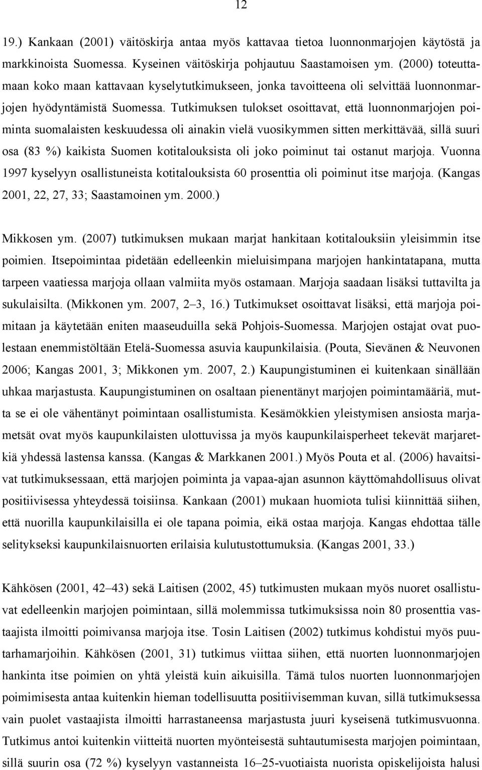 Tutkimuksen tulokset osoittavat, että luonnonmarjojen poiminta suomalaisten keskuudessa oli ainakin vielä vuosikymmen sitten merkittävää, sillä suuri osa (83 %) kaikista Suomen kotitalouksista oli