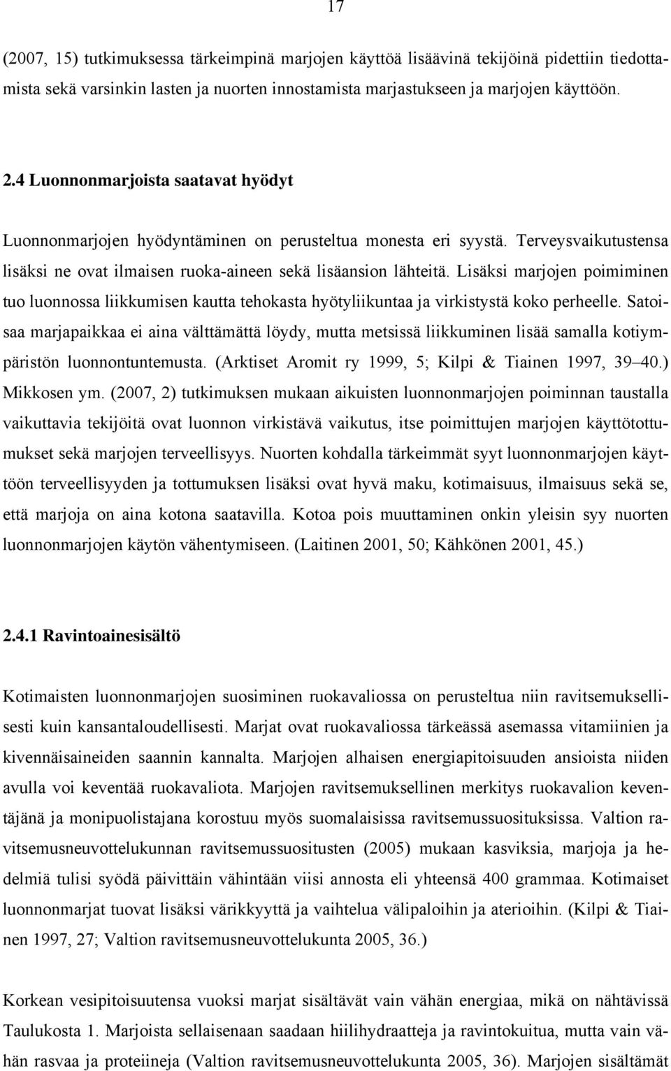 Lisäksi marjojen poimiminen tuo luonnossa liikkumisen kautta tehokasta hyötyliikuntaa ja virkistystä koko perheelle.