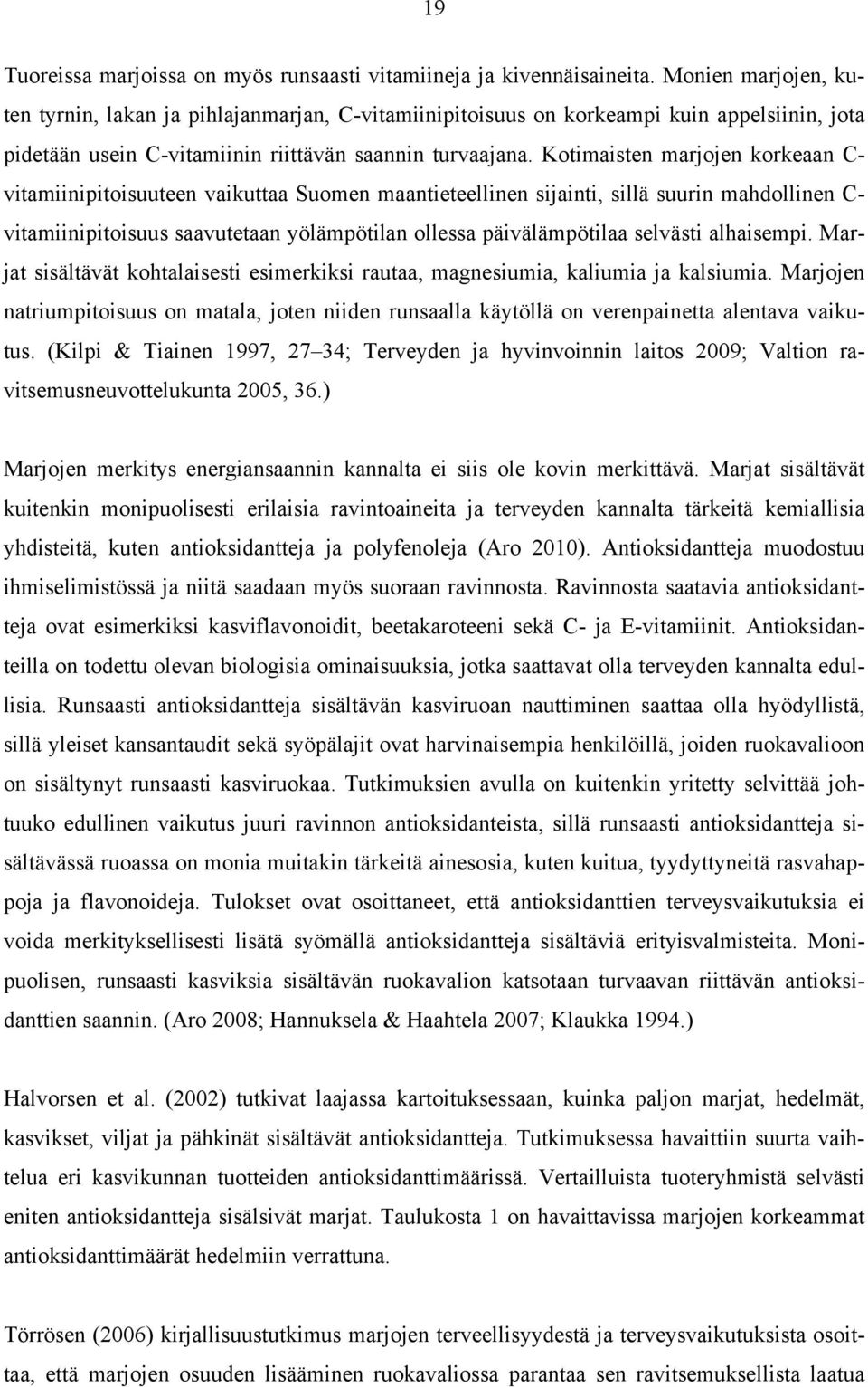 Kotimaisten marjojen korkeaan C- vitamiinipitoisuuteen vaikuttaa Suomen maantieteellinen sijainti, sillä suurin mahdollinen C- vitamiinipitoisuus saavutetaan yölämpötilan ollessa päivälämpötilaa