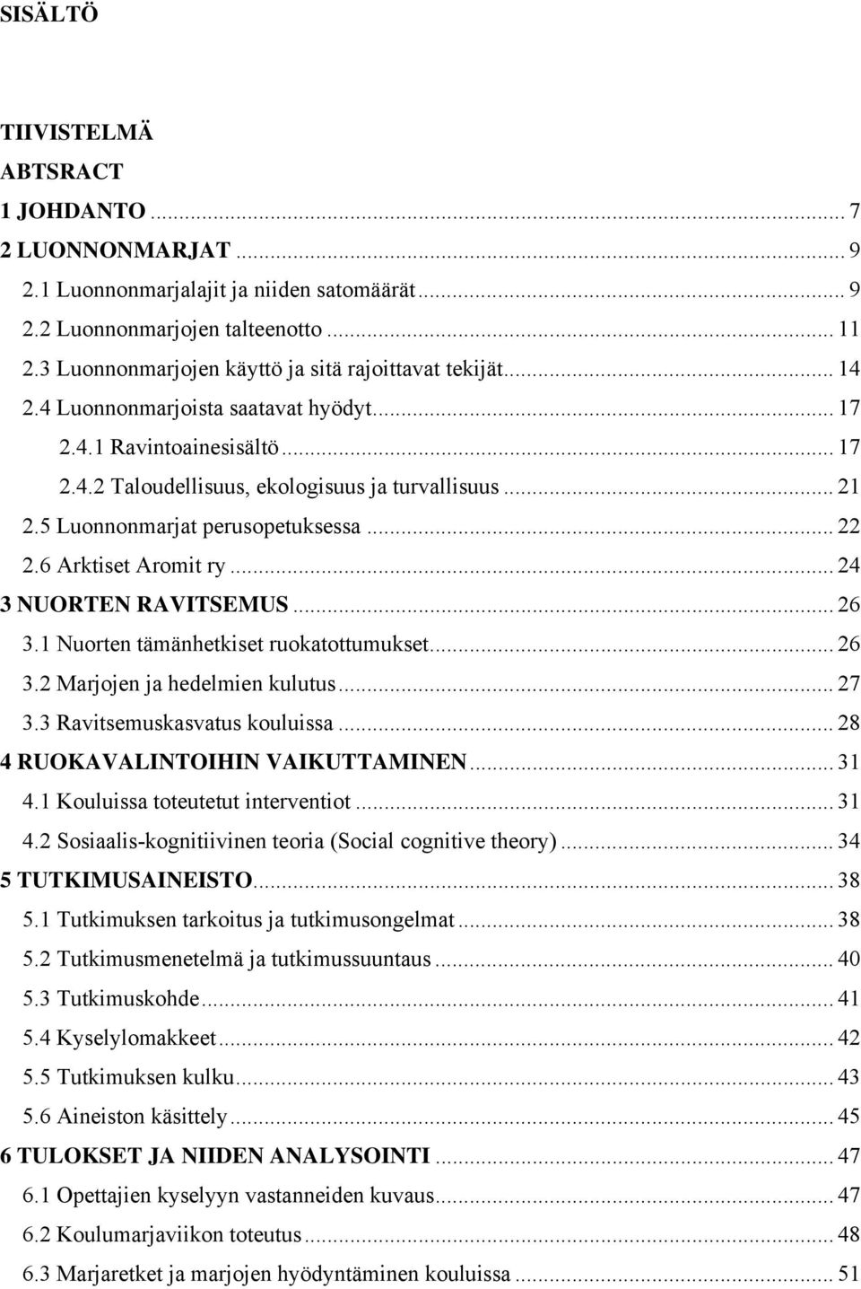 5 Luonnonmarjat perusopetuksessa... 22 2.6 Arktiset Aromit ry... 24 3 NUORTEN RAVITSEMUS... 26 3.1 Nuorten tämänhetkiset ruokatottumukset... 26 3.2 Marjojen ja hedelmien kulutus... 27 3.