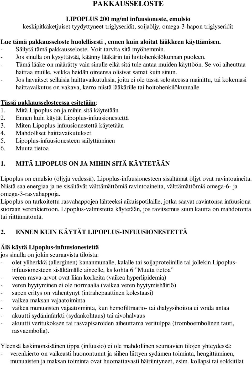 - Tämä lääke on määrätty vain sinulle eikä sitä tule antaa muiden käyttöön. Se voi aiheuttaa haittaa muille, vaikka heidän oireensa olisivat samat kuin sinun.