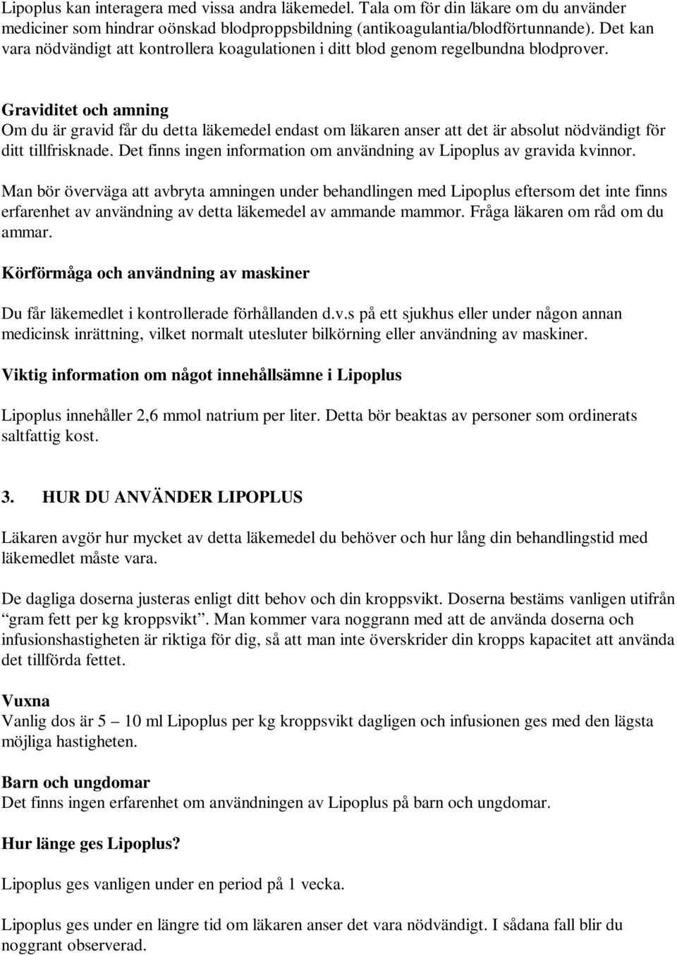 Graviditet och amning Om du är gravid får du detta läkemedel endast om läkaren anser att det är absolut nödvändigt för ditt tillfrisknade.