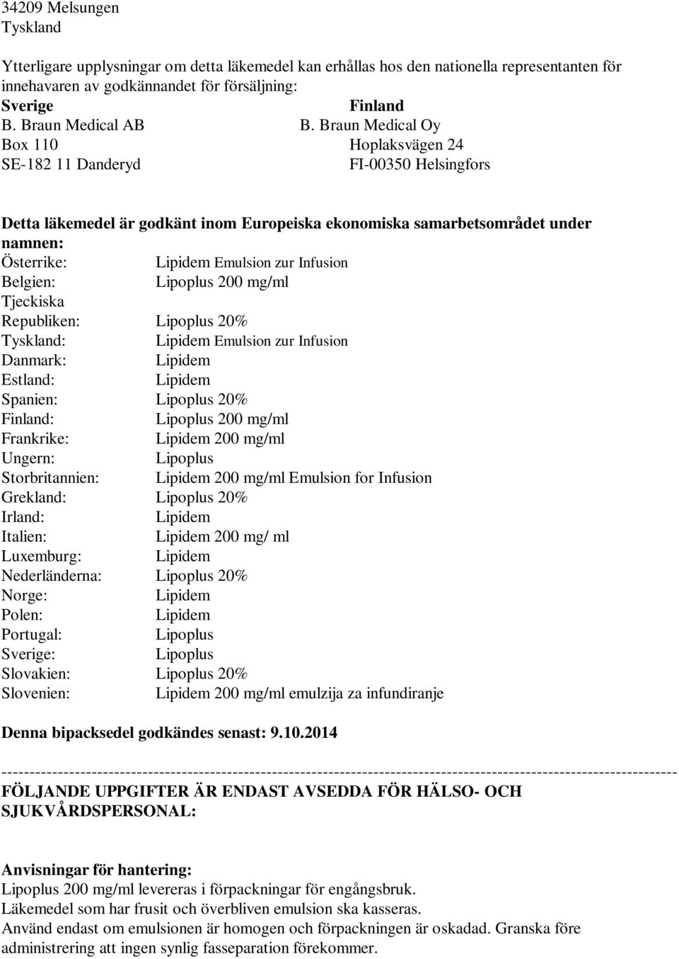 Braun Medical Oy Box 110 Hoplaksvägen 24 SE-182 11 Danderyd FI-00350 Helsingfors Detta läkemedel är godkänt inom Europeiska ekonomiska samarbetsområdet under namnen: Österrike: Emulsion zur Infusion