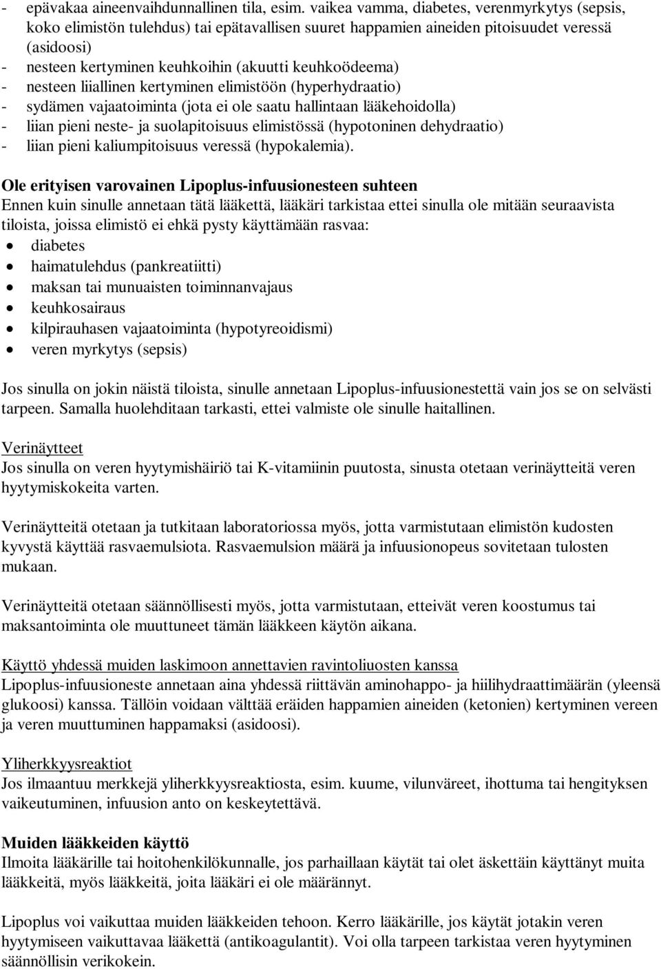 keuhkoödeema) - nesteen liiallinen kertyminen elimistöön (hyperhydraatio) - sydämen vajaatoiminta (jota ei ole saatu hallintaan lääkehoidolla) - liian pieni neste- ja suolapitoisuus elimistössä