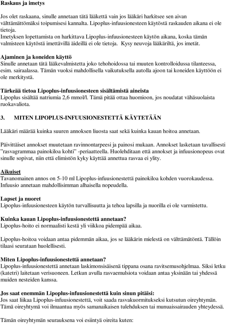 Imetyksen lopettamista on harkittava Lipoplus-infuusionesteen käytön aikana, koska tämän valmisteen käytöstä imettävillä äideillä ei ole tietoja. Kysy neuvoja lääkäriltä, jos imetät.