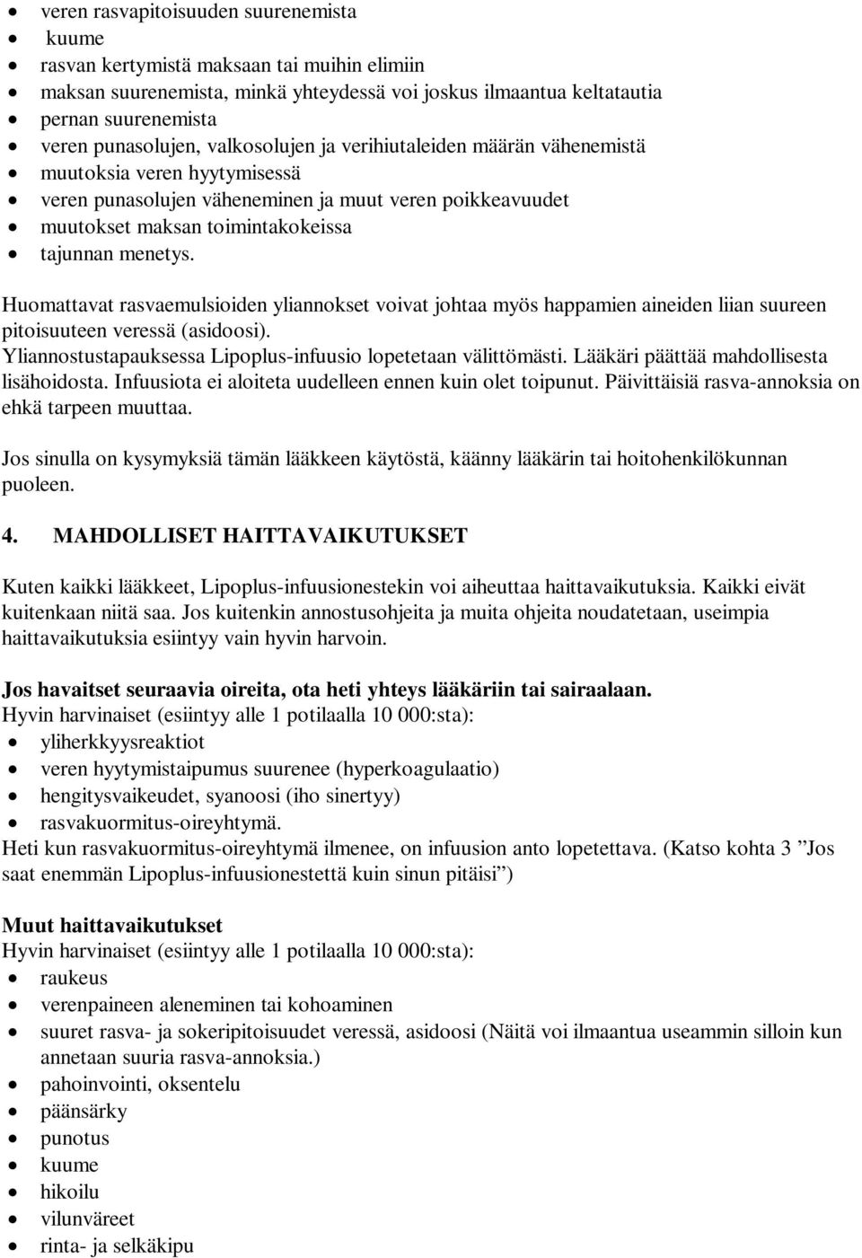 Huomattavat rasvaemulsioiden yliannokset voivat johtaa myös happamien aineiden liian suureen pitoisuuteen veressä (asidoosi). Yliannostustapauksessa Lipoplus-infuusio lopetetaan välittömästi.