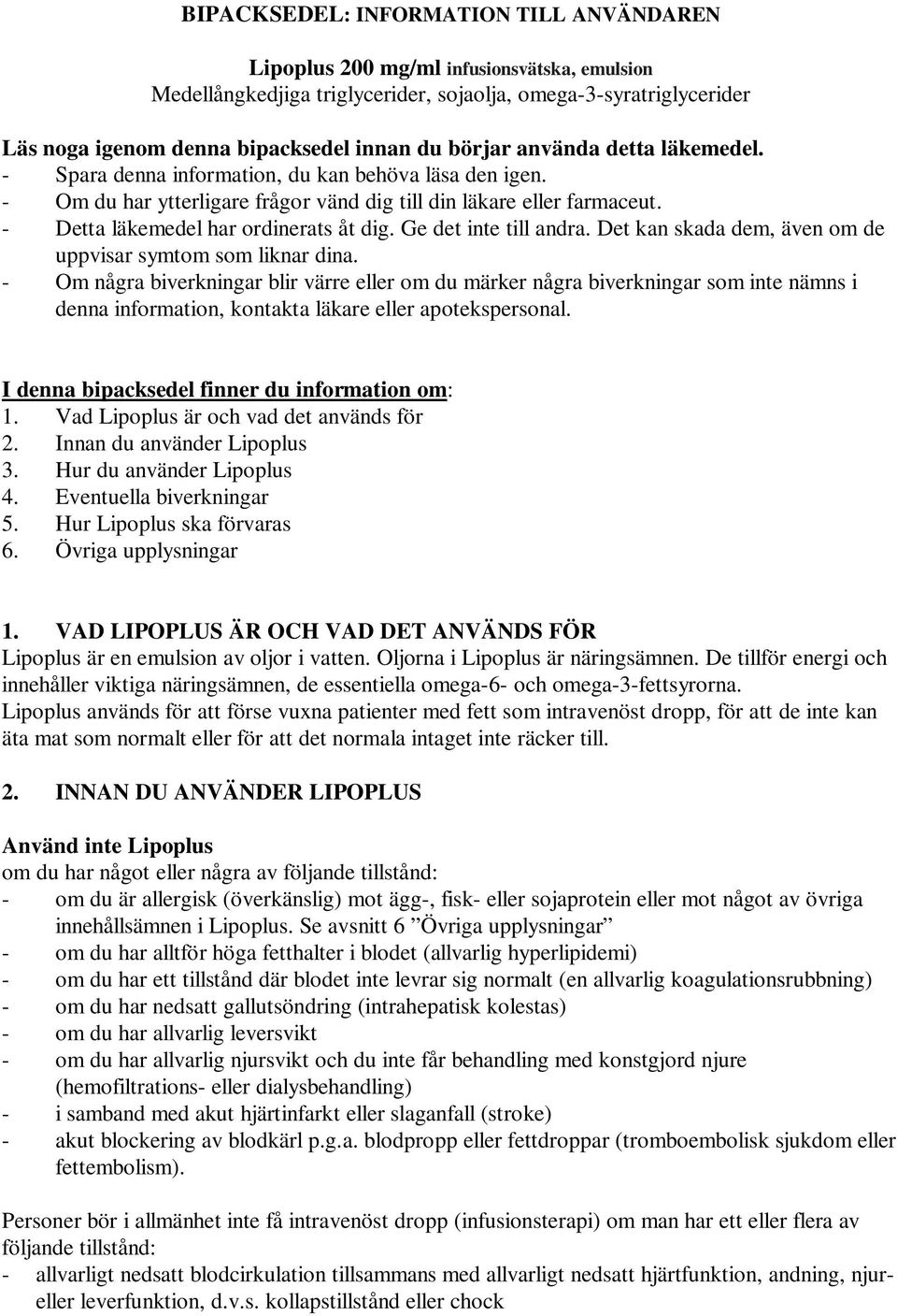 - Detta läkemedel har ordinerats åt dig. Ge det inte till andra. Det kan skada dem, även om de uppvisar symtom som liknar dina.