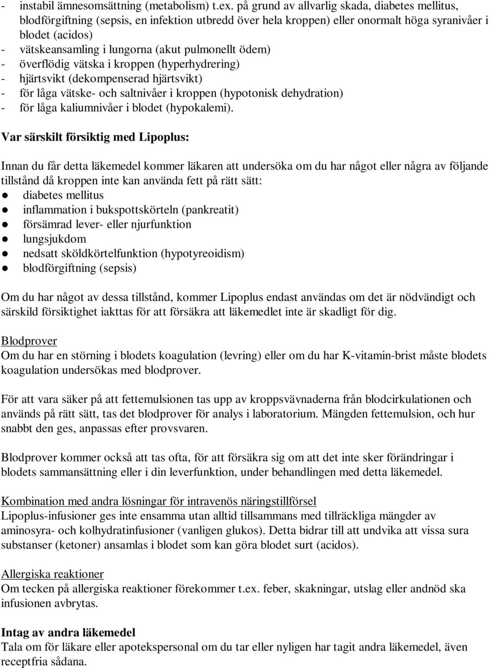 pulmonellt ödem) - överflödig vätska i kroppen (hyperhydrering) - hjärtsvikt (dekompenserad hjärtsvikt) - för låga vätske- och saltnivåer i kroppen (hypotonisk dehydration) - för låga kaliumnivåer i